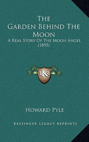 Kniha The Garden Behind The Moon: A Real Story Of The Moon Angel (1895) Howard Pyle