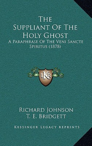 Book The Suppliant Of The Holy Ghost: A Paraphrase Of The Veni Sancte Spiritus (1878) Richard Johnson