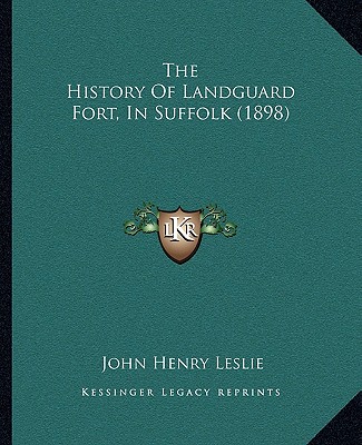 Kniha The History Of Landguard Fort, In Suffolk (1898) John Henry Leslie