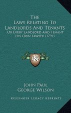 The Laws Relating To Landlords And Tenants: Or Every Landlord And Tenant His Own Lawyer (1791)