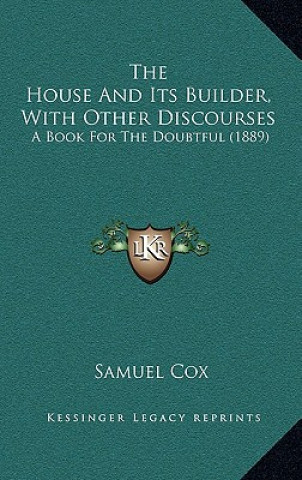 Book The House And Its Builder, With Other Discourses: A Book For The Doubtful (1889) Samuel Cox