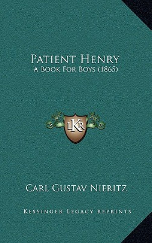 Carte Patient Henry: A Book For Boys (1865) Carl Gustav Nieritz