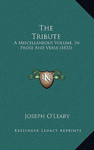 Kniha The Tribute: A Miscellaneous Volume, In Prose And Verse (1833) Joseph O'Leary