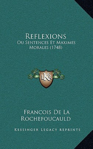 Könyv Reflexions: Ou Sentences Et Maximes Morales (1748) Francois De La Rochefoucauld