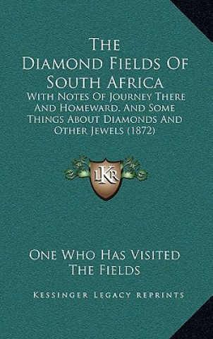 Knjiga The Diamond Fields Of South Africa: With Notes Of Journey There And Homeward, And Some Things About Diamonds And Other Jewels (1872) One Who Has Visited the Fields