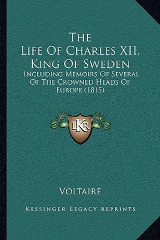 Книга The Life Of Charles XII, King Of Sweden: Including Memoirs Of Several Of The Crowned Heads Of Europe (1815) Voltaire