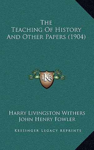 Kniha The Teaching Of History And Other Papers (1904) Harry Livingston Withers