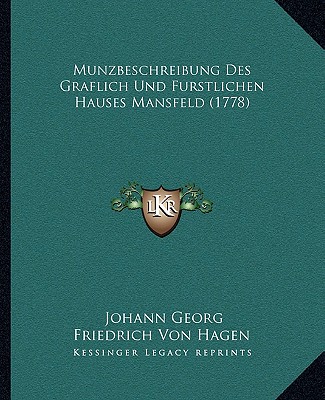 Kniha Munzbeschreibung Des Graflich Und Furstlichen Hauses Mansfeld (1778) Johann Georg Friedrich Von Hagen
