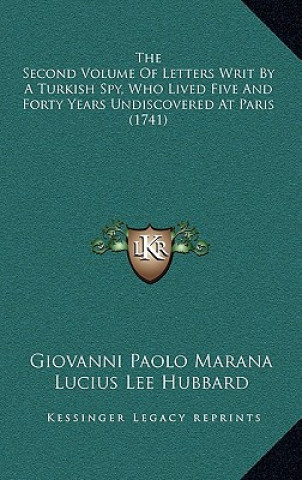 Kniha The Second Volume Of Letters Writ By A Turkish Spy, Who Lived Five And Forty Years Undiscovered At Paris (1741) Giovanni Paolo Marana