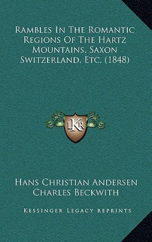 Książka Rambles In The Romantic Regions Of The Hartz Mountains, Saxon Switzerland, Etc. (1848) Hans Christian Andersen