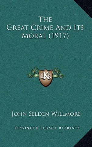 Kniha The Great Crime And Its Moral (1917) John Selden Willmore