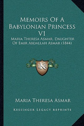 Buch Memoirs Of A Babylonian Princess V1: Maria Theresa Asmar, Daughter Of Emir Abdallah Asmar (1844) Maria Theresa Asmar