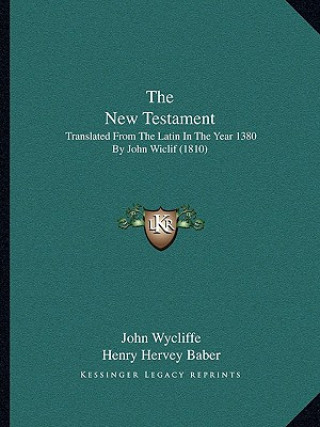 Livre The New Testament: Translated From The Latin In The Year 1380 By John Wiclif (1810) John Wycliffe