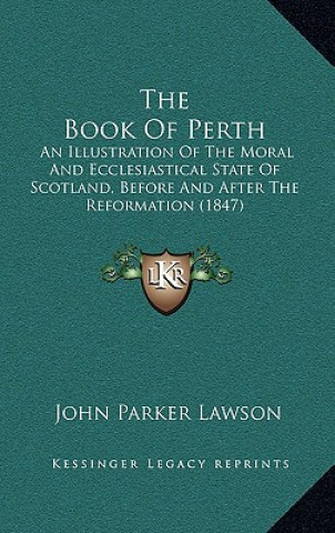 Carte The Book Of Perth: An Illustration Of The Moral And Ecclesiastical State Of Scotland, Before And After The Reformation (1847) John Parker Lawson