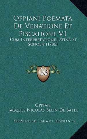 Könyv Oppiani Poemata De Venatione Et Piscatione V1: Cum Interpretatione Latina Et Scholis (1786) Oppian