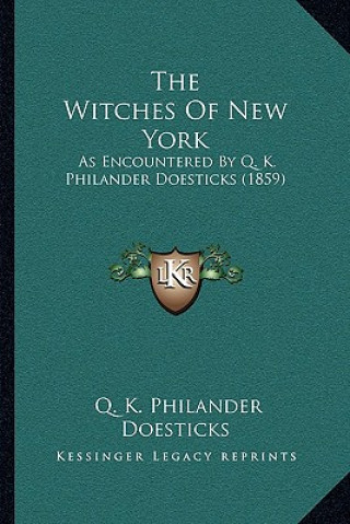 Książka The Witches Of New York: As Encountered By Q. K. Philander Doesticks (1859) Q. K. Philander Doesticks