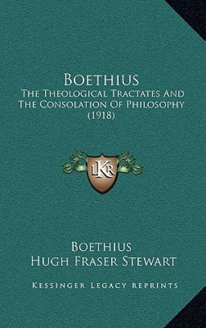 Carte Boethius: The Theological Tractates And The Consolation Of Philosophy (1918) Boethius