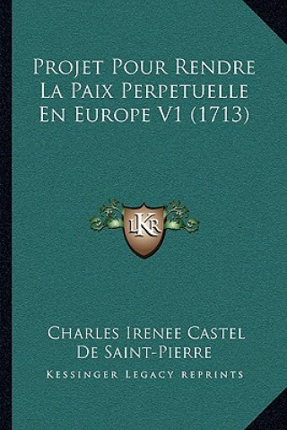 Книга Projet Pour Rendre La Paix Perpetuelle En Europe V1 (1713) Charles Irenee Castel De Saint-Pierre