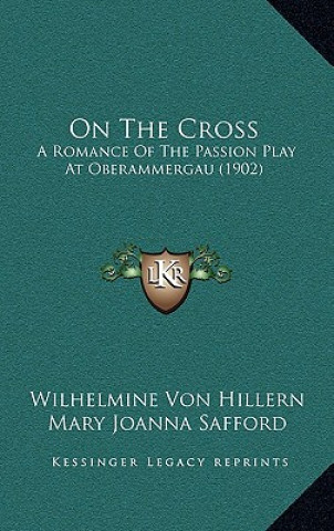 Könyv On The Cross: A Romance Of The Passion Play At Oberammergau (1902) Wilhelmine Von Hillern
