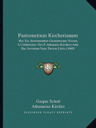 Kniha Pantometrum Kircherianum: Hoc Est, Instrumentum Geometricum Novum, A Celeberrimo Viro P. Athanasio Kirchero Ante Hac Inventum Nunc Decem Libris Gaspar Schott