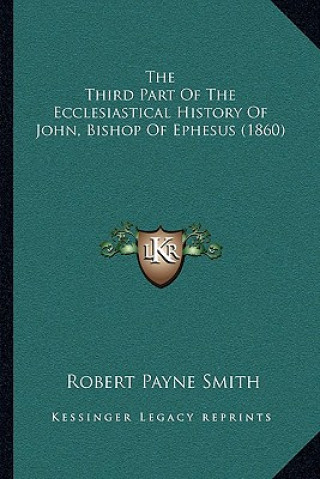 Książka The Third Part Of The Ecclesiastical History Of John, Bishop Of Ephesus (1860) Robert Payne Smith