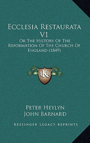 Book Ecclesia Restaurata V1: Or The History Of The Reformation Of The Church Of England (1849) Peter Heylyn