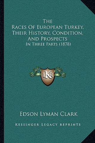 Könyv The Races Of European Turkey, Their History, Condition, And Prospects: In Three Parts (1878) Edson Lyman Clark