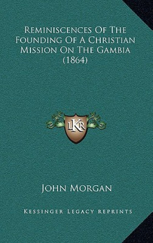 Kniha Reminiscences Of The Founding Of A Christian Mission On The Gambia (1864) John Morgan