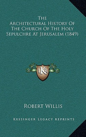 Kniha The Architectural History Of The Church Of The Holy Sepulchre At Jerusalem (1849) Robert Willis