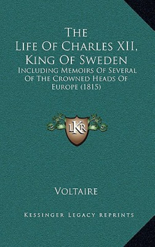 Книга The Life Of Charles XII, King Of Sweden: Including Memoirs Of Several Of The Crowned Heads Of Europe (1815) Voltaire