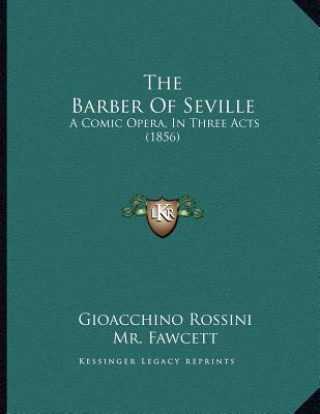 Książka The Barber Of Seville: A Comic Opera, In Three Acts (1856) Gioacchino Rossini