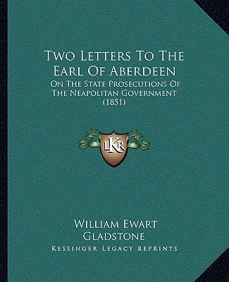 Carte Two Letters To The Earl Of Aberdeen: On The State Prosecutions Of The Neapolitan Government (1851) William Ewart Gladstone