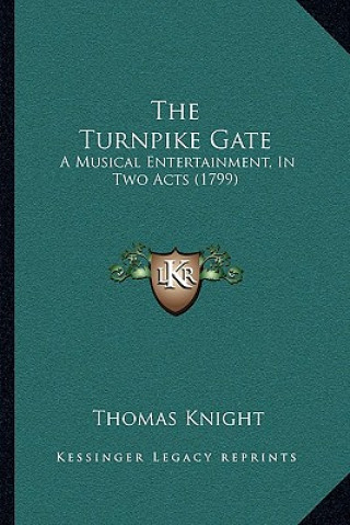 Carte The Turnpike Gate: A Musical Entertainment, In Two Acts (1799) Thomas Knight