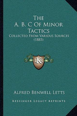 Książka The A. B. C Of Minor Tactics: Collected From Various Sources (1885) Alfred Benwell Letts