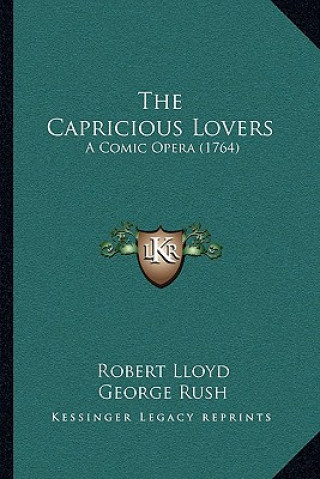 Knjiga The Capricious Lovers: A Comic Opera (1764) Robert Lloyd