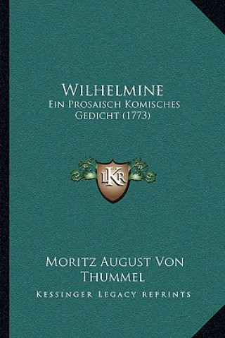 Książka Wilhelmine: Ein Prosaisch Komisches Gedicht (1773) Moritz August Von Thummel