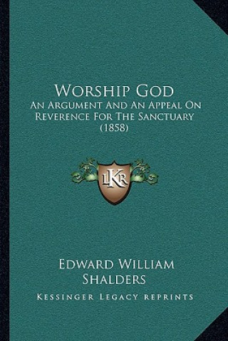 Kniha Worship God: An Argument And An Appeal On Reverence For The Sanctuary (1858) Edward William Shalders