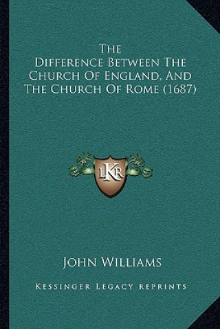 Könyv The Difference Between The Church Of England, And The Church Of Rome (1687) John Williams