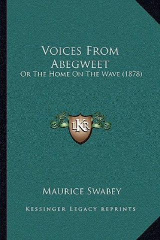 Kniha Voices From Abegweet: Or The Home On The Wave (1878) Maurice Swabey