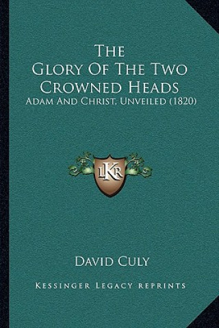 Book The Glory Of The Two Crowned Heads: Adam And Christ, Unveiled (1820) David Culy