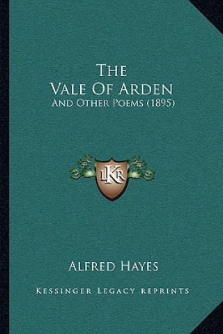 Kniha The Vale Of Arden: And Other Poems (1895) Alfred Hayes