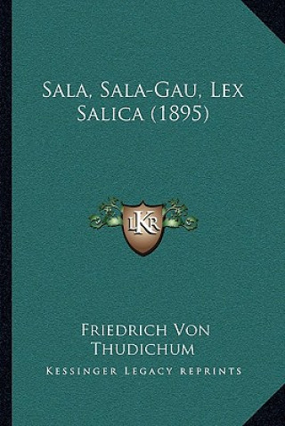 Kniha Sala, Sala-Gau, Lex Salica (1895) Friedrich Von Thudichum