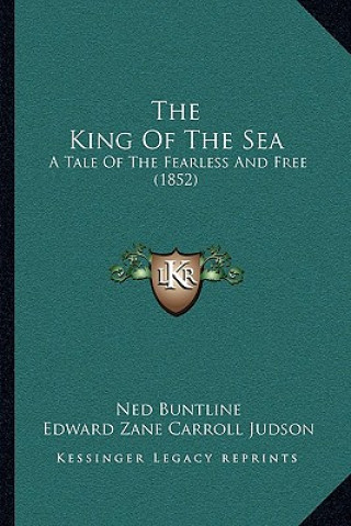 Kniha The King Of The Sea: A Tale Of The Fearless And Free (1852) Ned Buntline