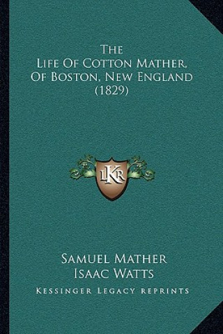 Kniha The Life Of Cotton Mather, Of Boston, New England (1829) Samuel Mather