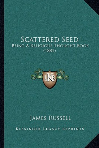 Knjiga Scattered Seed: Being A Religious Thought Book (1881) James Russell