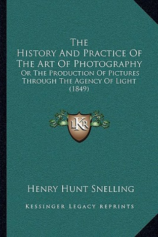 Buch The History And Practice Of The Art Of Photography: Or The Production Of Pictures Through The Agency Of Light (1849) Henry Hunt Snelling