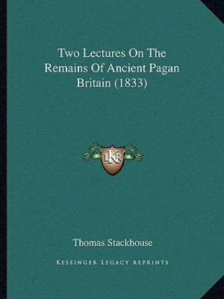 Carte Two Lectures On The Remains Of Ancient Pagan Britain (1833) Thomas Stackhouse