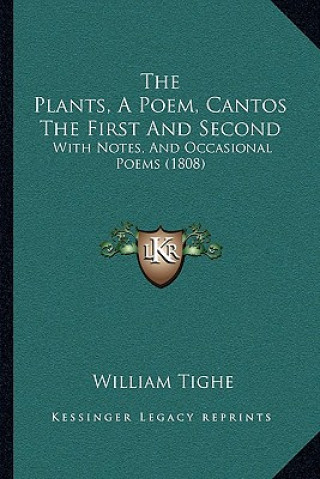 Kniha The Plants, A Poem, Cantos The First And Second: With Notes, And Occasional Poems (1808) William Tighe