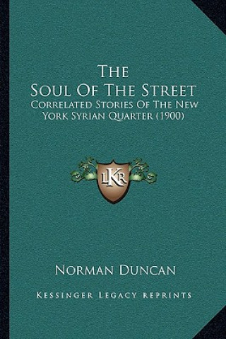 Kniha The Soul Of The Street: Correlated Stories Of The New York Syrian Quarter (1900) Norman Duncan