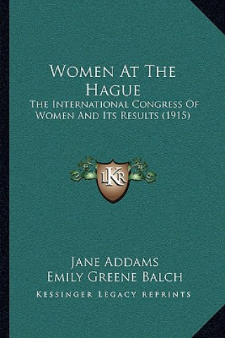 Kniha Women At The Hague: The International Congress Of Women And Its Results (1915) Jane Addams